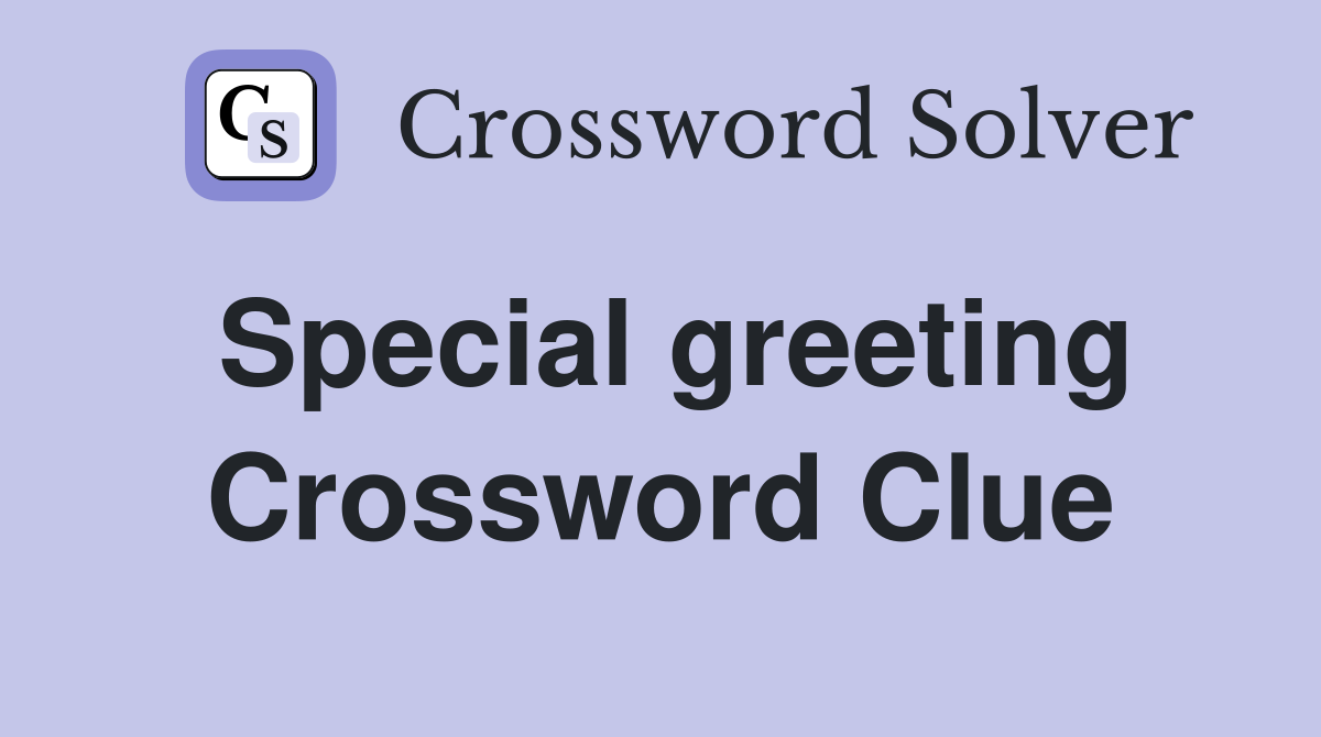 Special greeting Crossword Clue