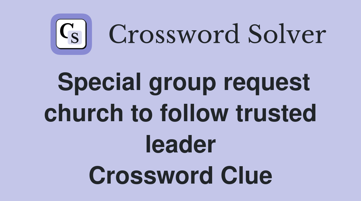 Special group request church to follow trusted leader Crossword Clue