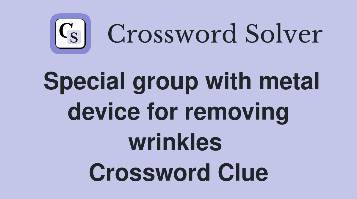 Special group with metal device for removing wrinkles  Crossword Clue
