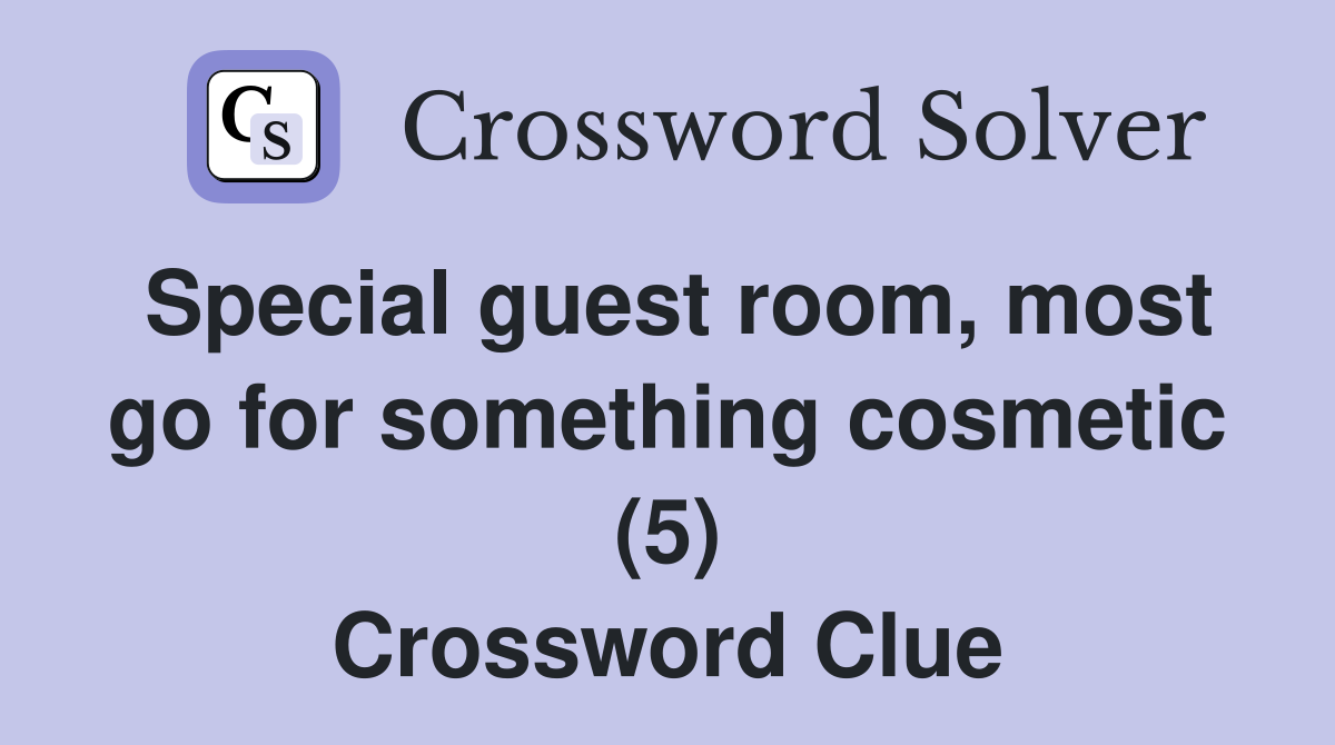 Special guest room, most go for something cosmetic (5) Crossword Clue