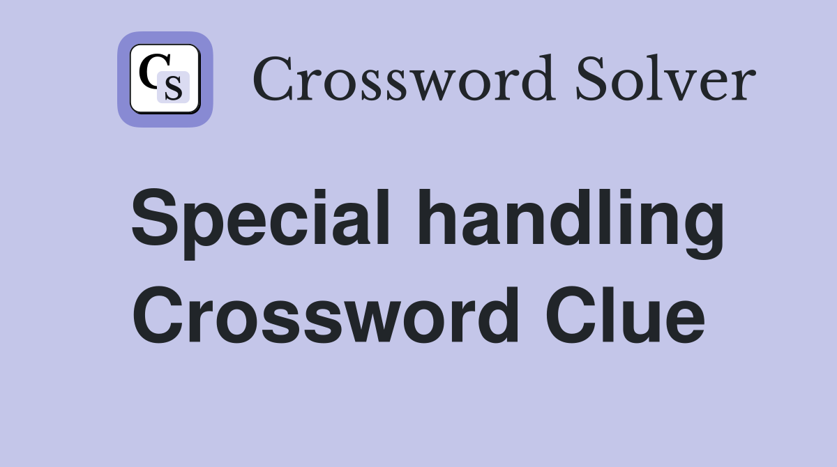Special handling Crossword Clue