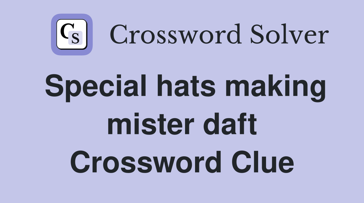 Special hats making mister daft Crossword Clue