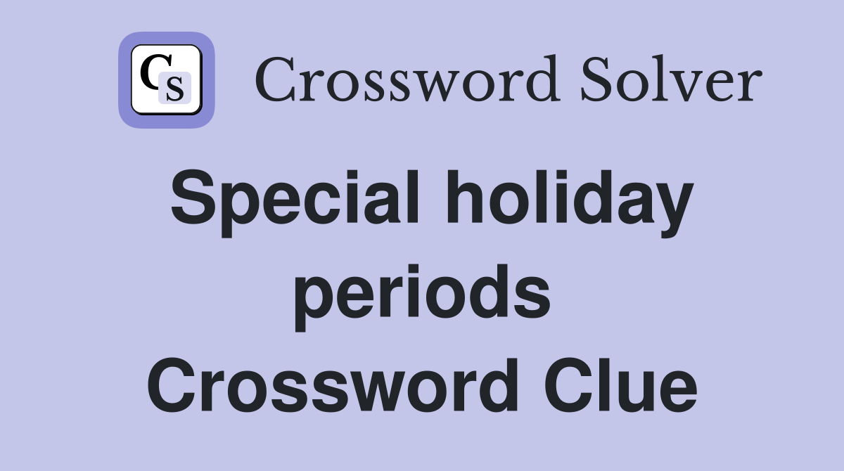 Special holiday periods Crossword Clue