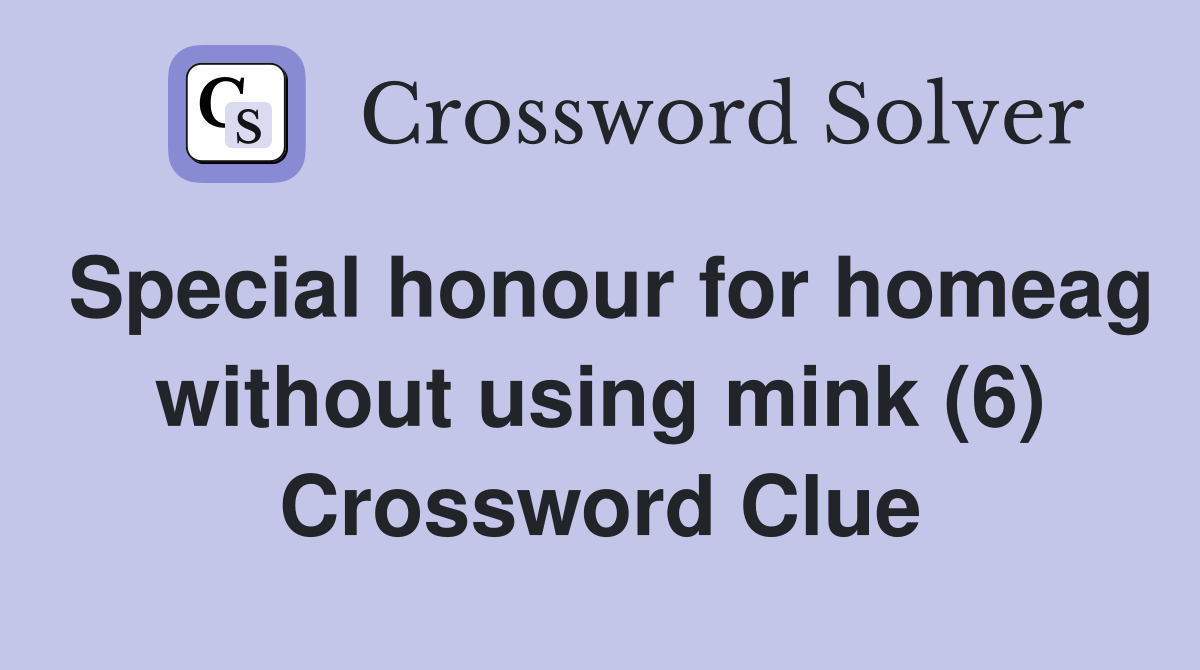 Special honour for homeag without using mink (6) Crossword Clue