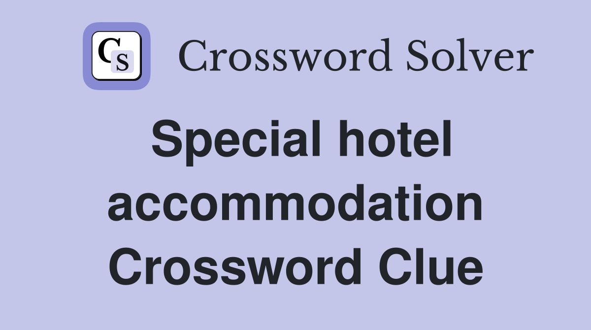 Special hotel accommodation Crossword Clue