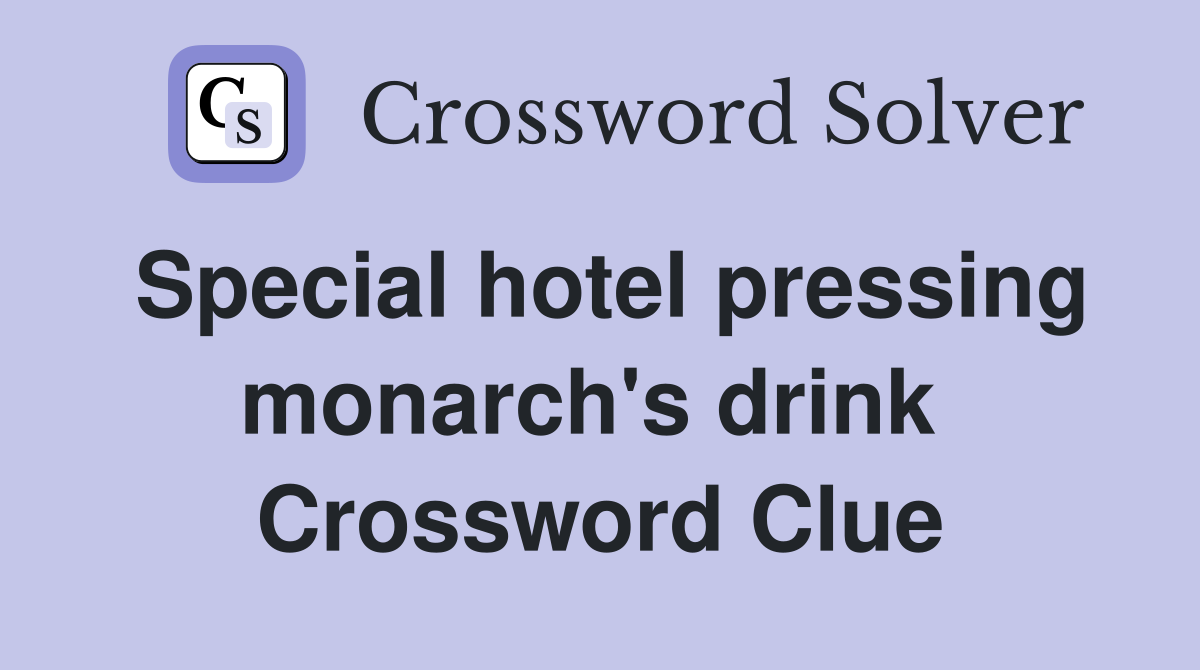 Special hotel pressing monarch's drink  Crossword Clue