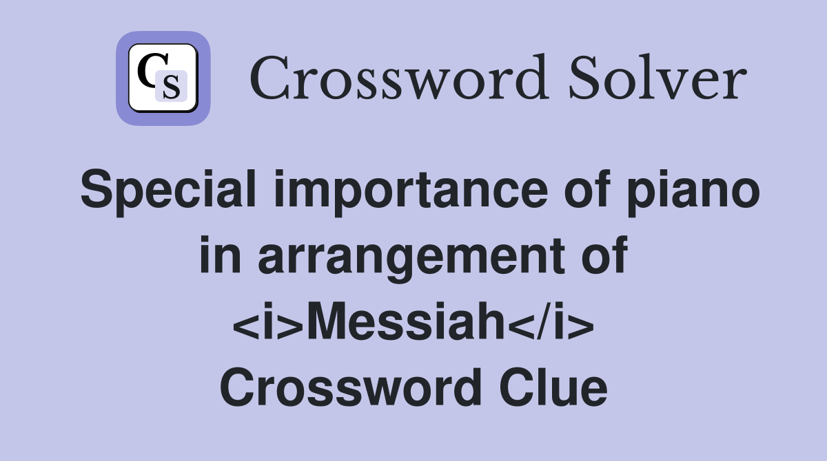 Special importance of piano in arrangement of <i>Messiah</i> Crossword Clue