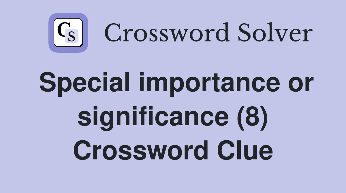 Special importance or significance (8) Crossword Clue