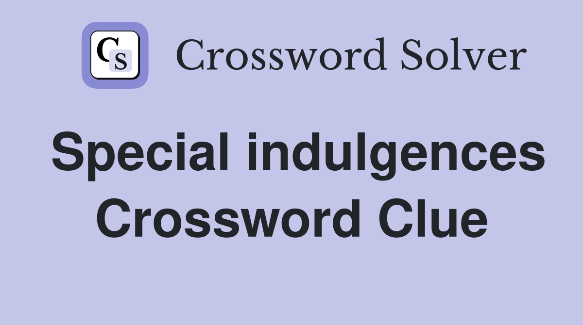 Special indulgences Crossword Clue
