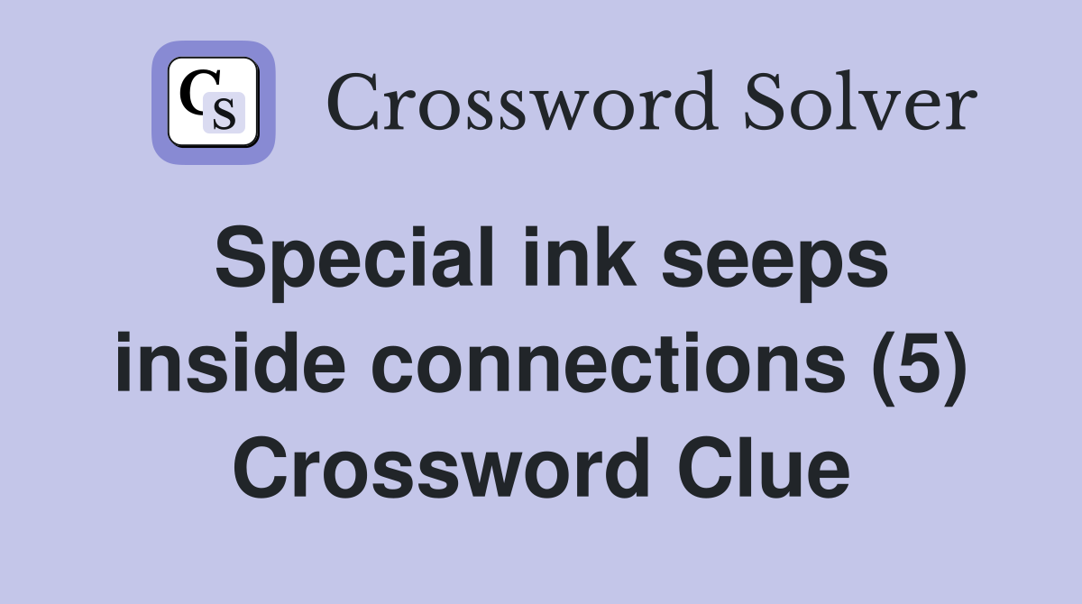Special ink seeps inside connections (5) Crossword Clue