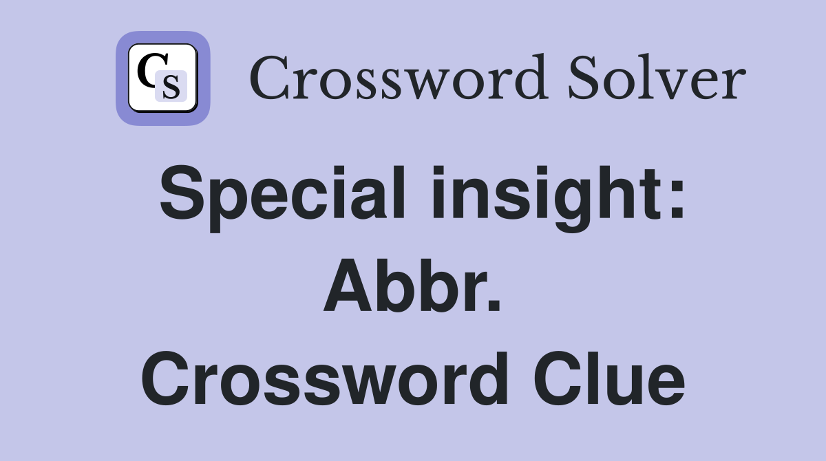 Special insight: Abbr. Crossword Clue