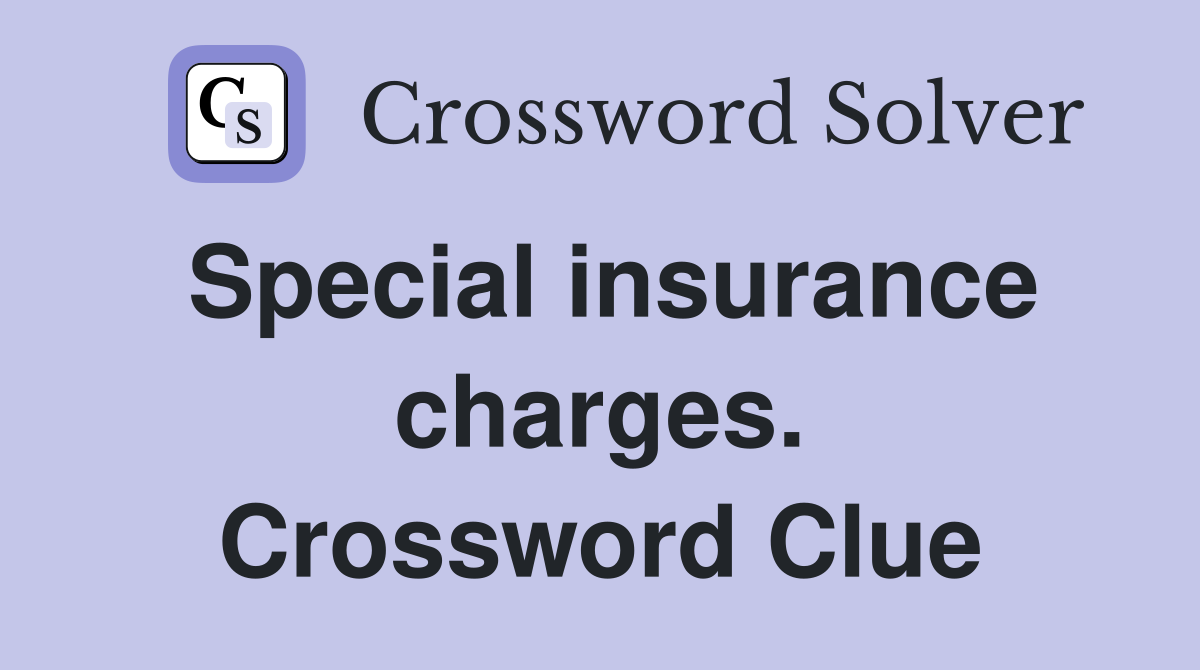 Special insurance charges. Crossword Clue