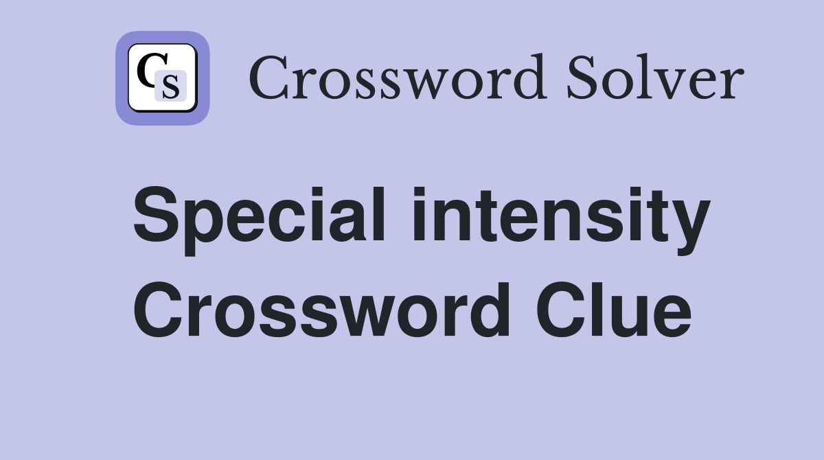 Special intensity Crossword Clue