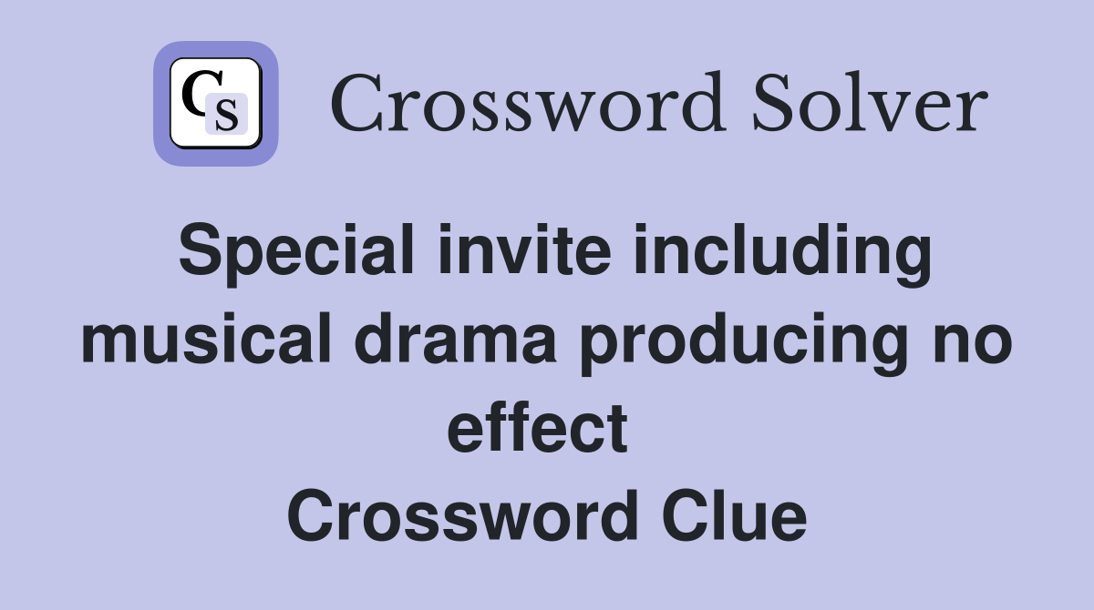Special invite including musical drama producing no effect  Crossword Clue