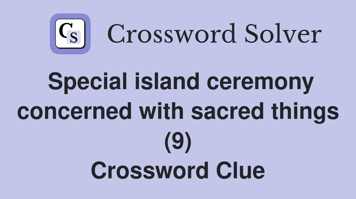 Special island ceremony concerned with sacred things (9) Crossword Clue