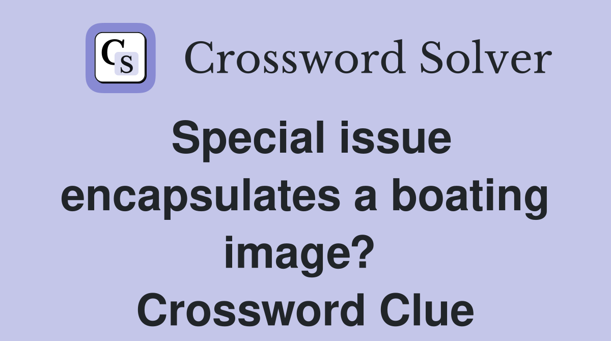 Special issue encapsulates a boating image?  Crossword Clue
