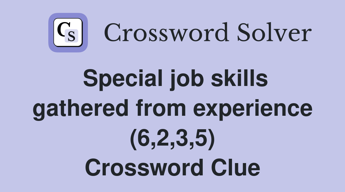 Special job skills gathered from experience (6,2,3,5) Crossword Clue