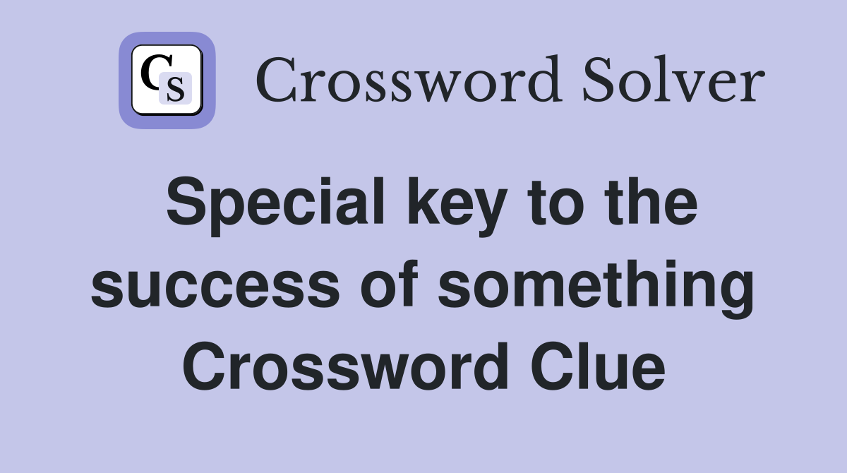 Special key to the success of something Crossword Clue
