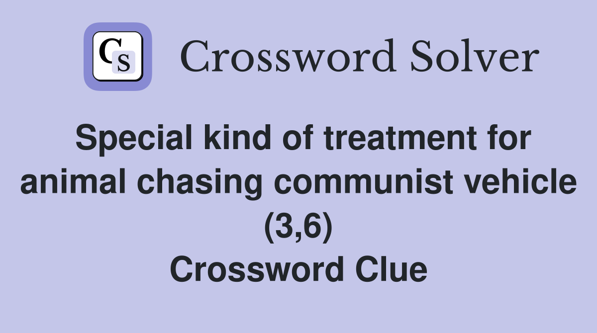 Special kind of treatment for animal chasing communist vehicle (3,6) Crossword Clue