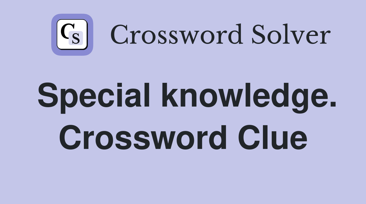 Special knowledge. Crossword Clue