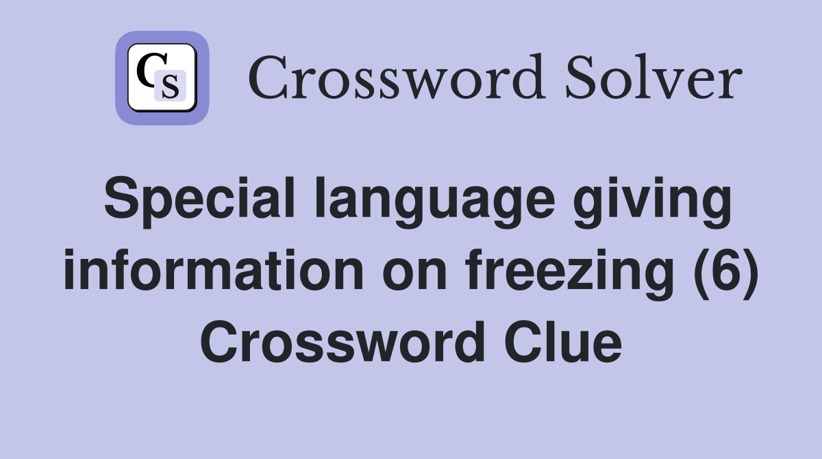 Special language giving information on freezing (6) Crossword Clue