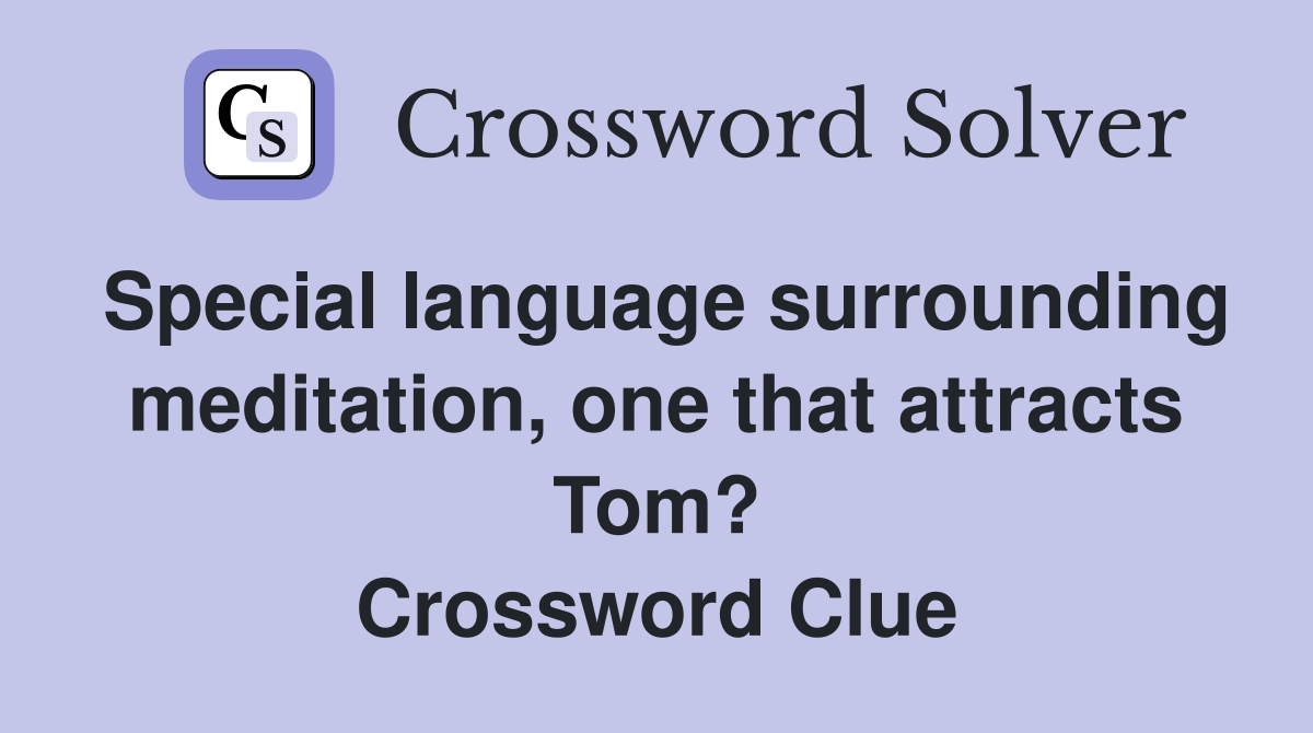 Special language surrounding meditation, one that attracts Tom? Crossword Clue