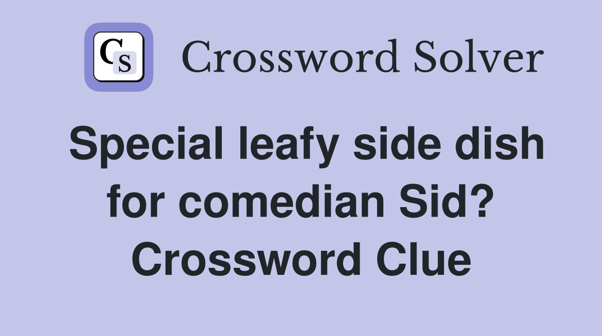 Special leafy side dish for comedian Sid? Crossword Clue
