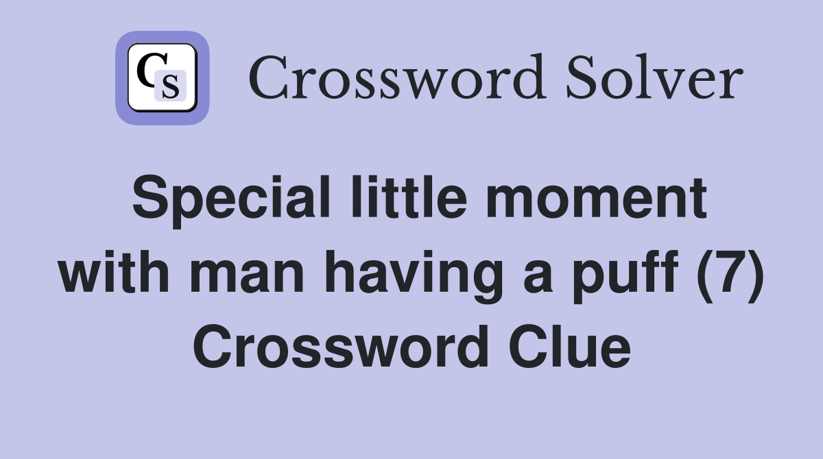 Special little moment with man having a puff (7) Crossword Clue