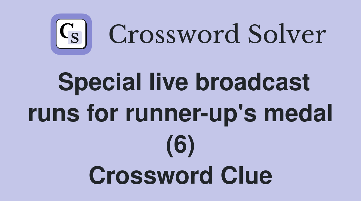 Special live broadcast runs for runner-up's medal (6) Crossword Clue