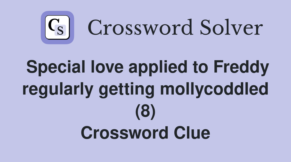 Special love applied to Freddy regularly getting mollycoddled (8) Crossword Clue