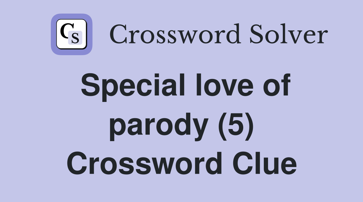 Special love of parody (5) Crossword Clue
