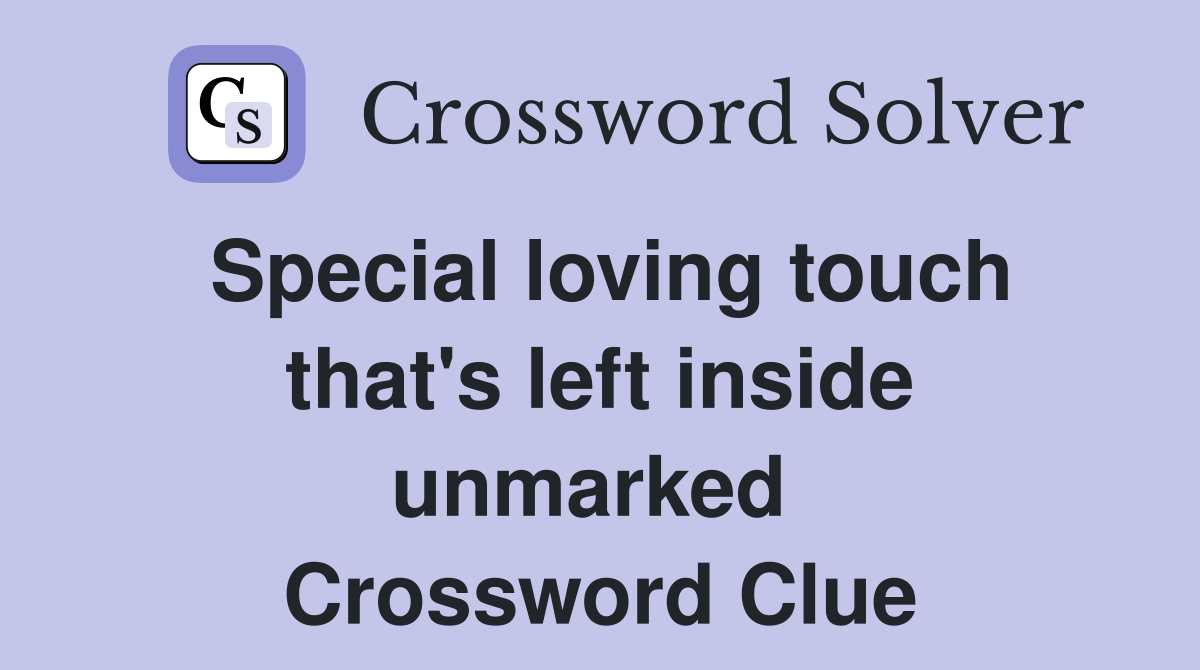 Special loving touch that's left inside unmarked  Crossword Clue