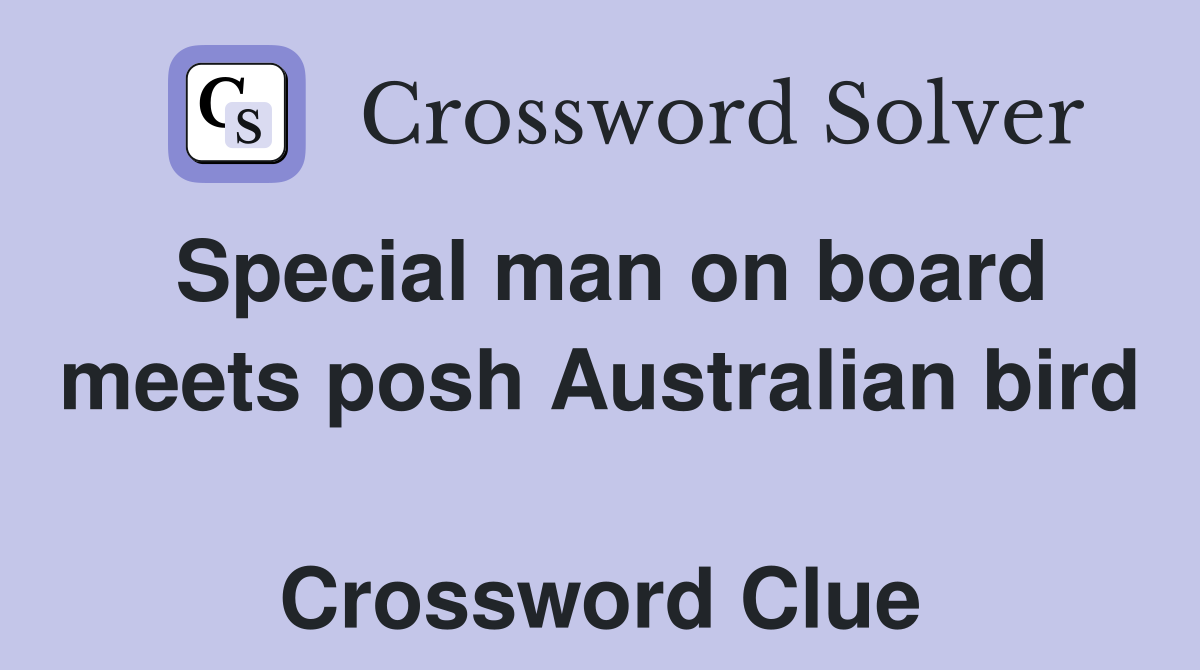 Special man on board meets posh Australian bird  Crossword Clue