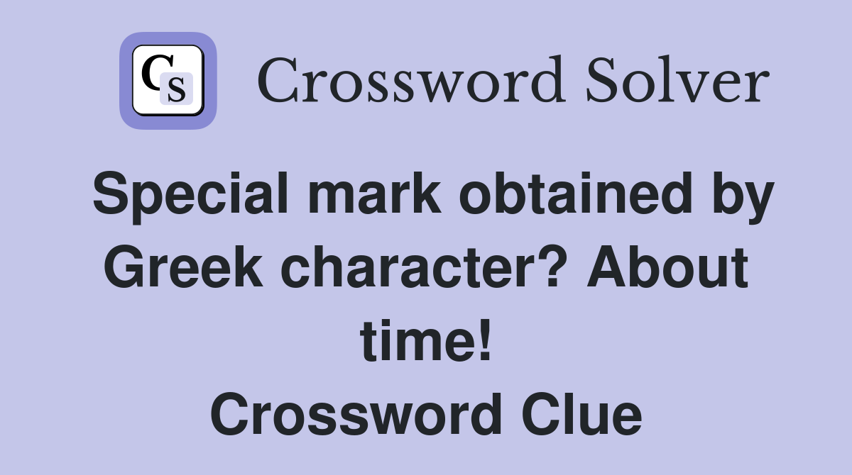 Special mark obtained by Greek character? About time! Crossword Clue