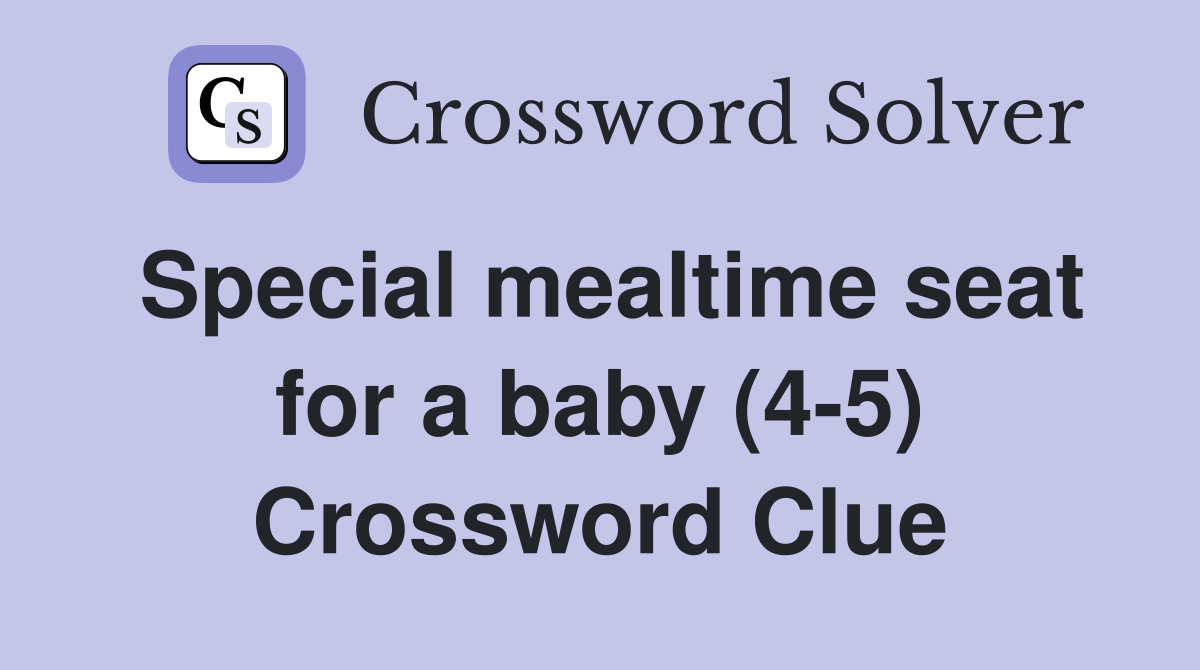 Special mealtime seat for a baby (4-5) Crossword Clue