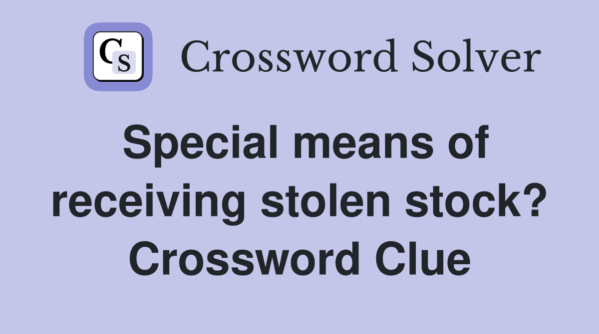 Special means of receiving stolen stock? Crossword Clue