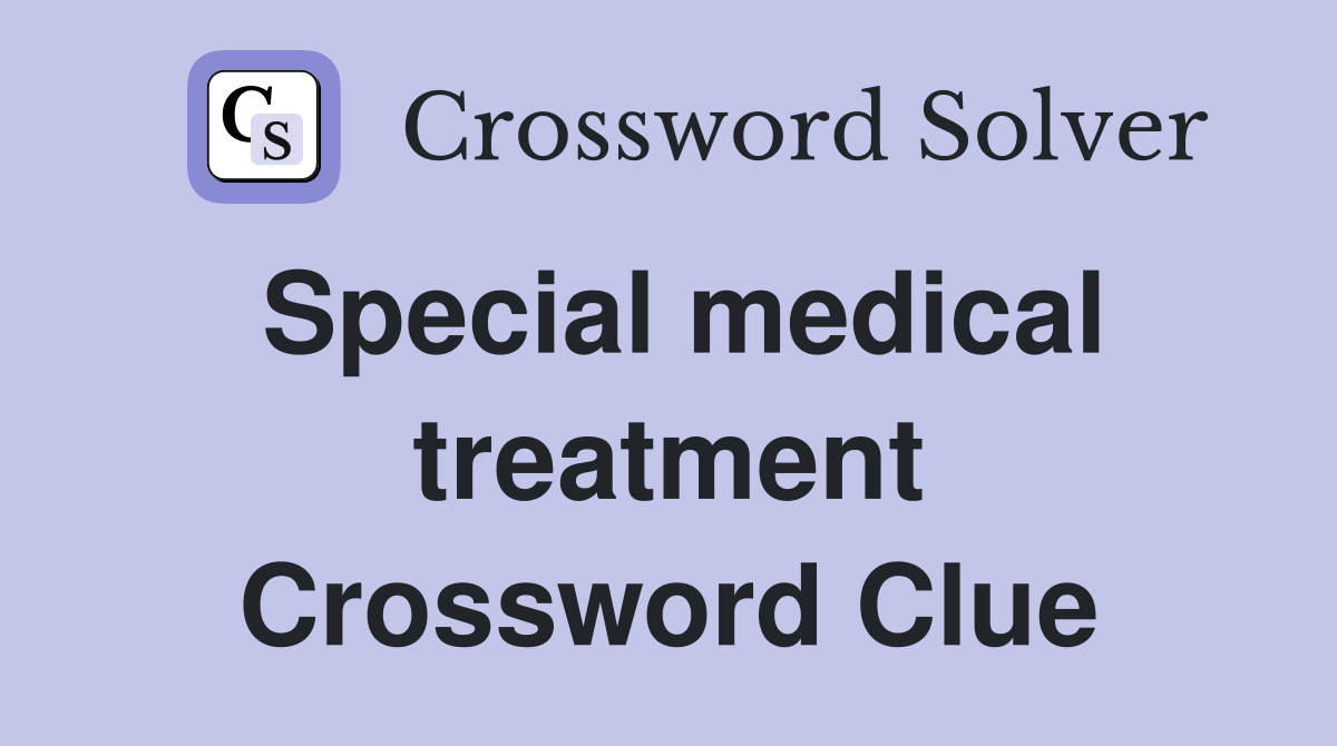Special medical treatment Crossword Clue