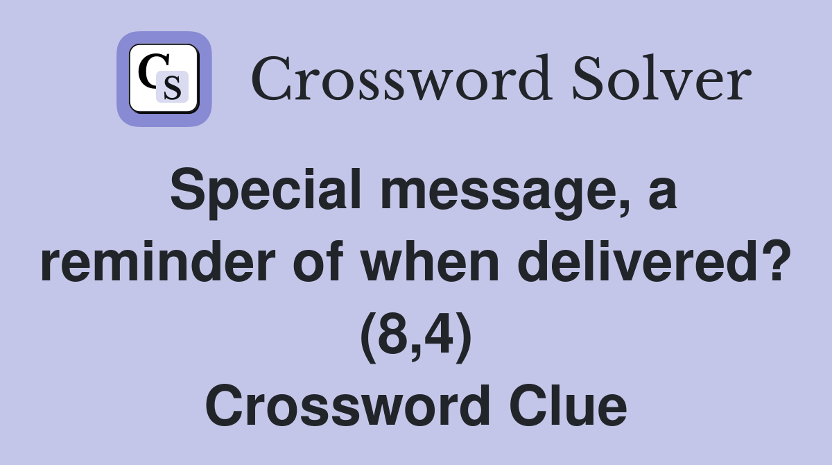 Special message, a reminder of when delivered? (8,4) Crossword Clue
