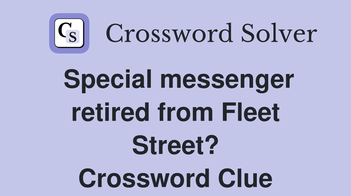 Special messenger retired from Fleet Street? Crossword Clue
