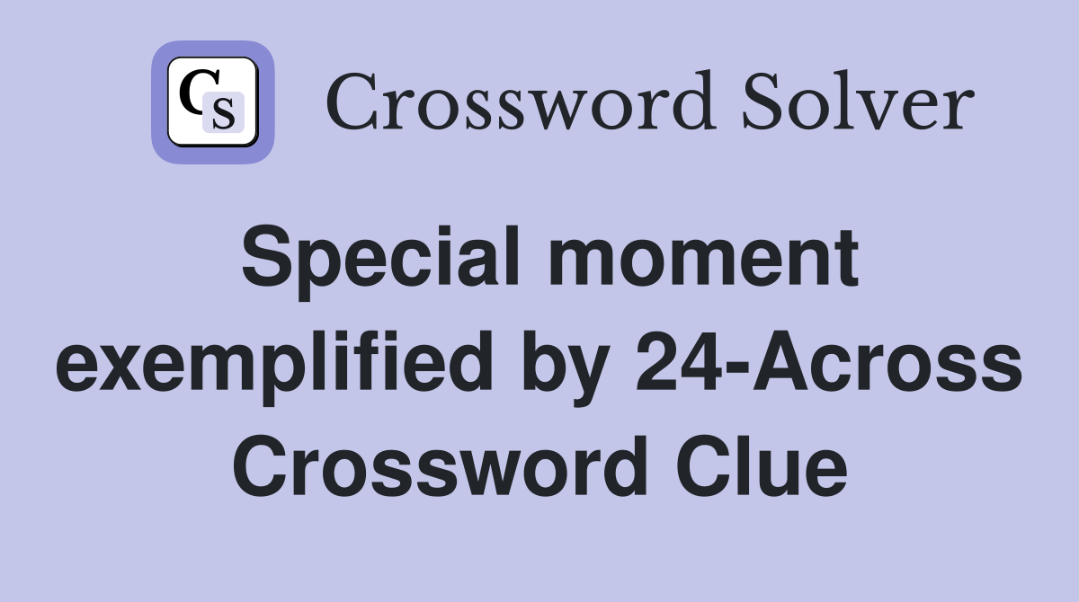 Special moment exemplified by 24-Across Crossword Clue