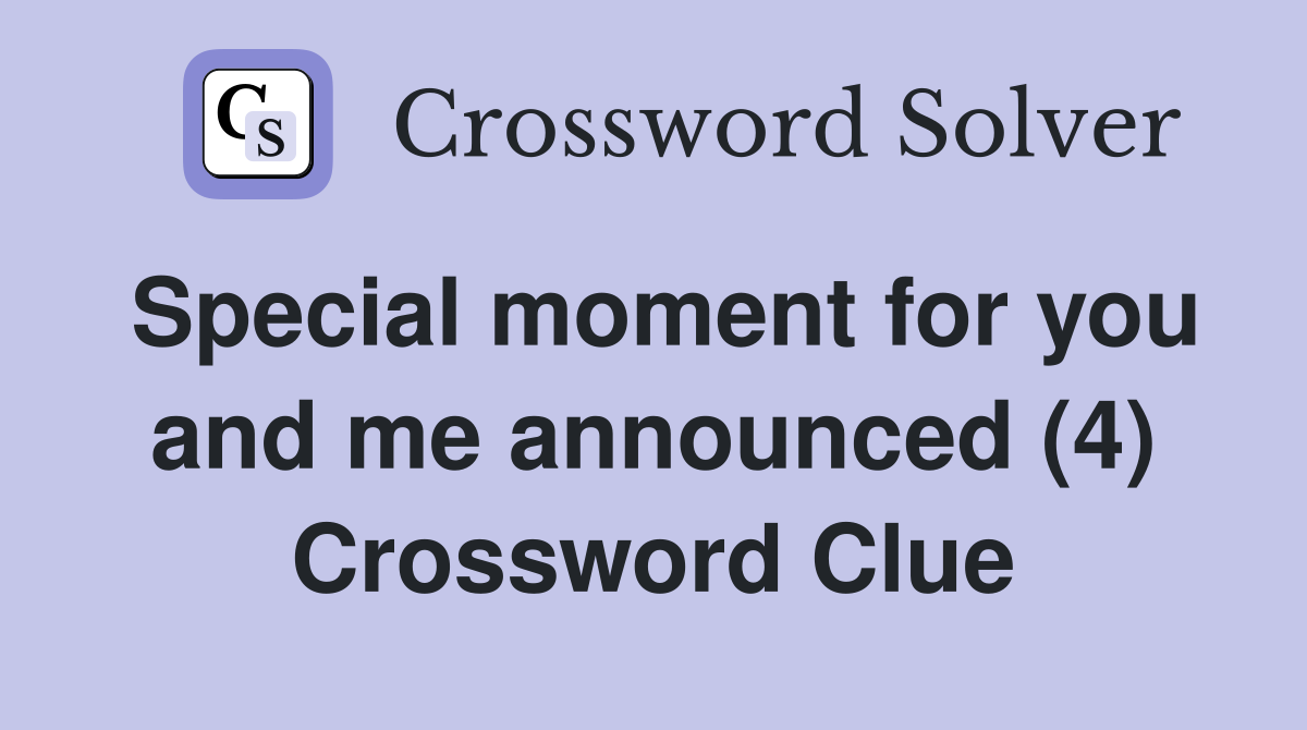 Special moment for you and me announced (4) Crossword Clue