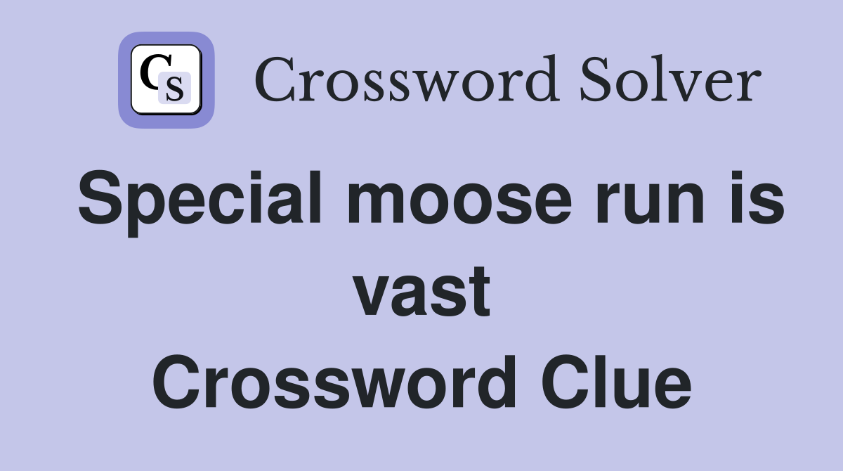 Special moose run is vast Crossword Clue