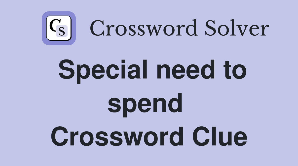 Special need to spend  Crossword Clue
