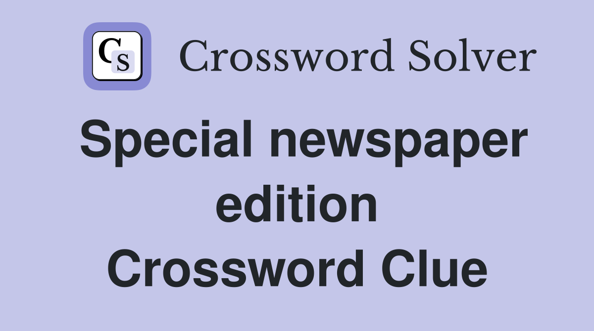 Special newspaper edition Crossword Clue