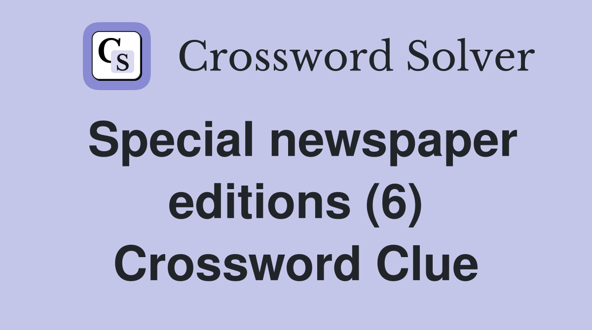 Special newspaper editions (6) Crossword Clue