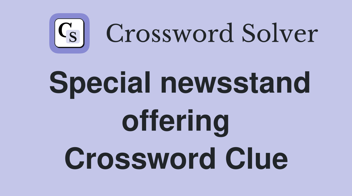 Special newsstand offering Crossword Clue