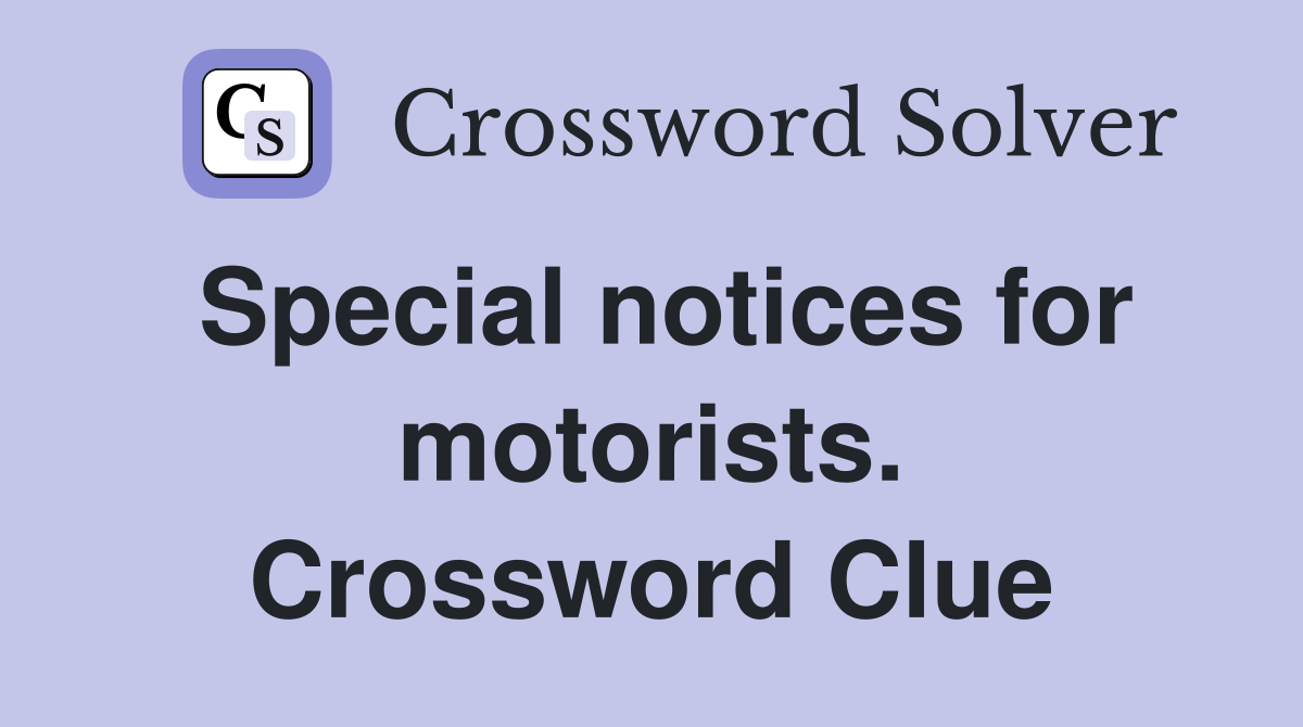 Special notices for motorists. Crossword Clue