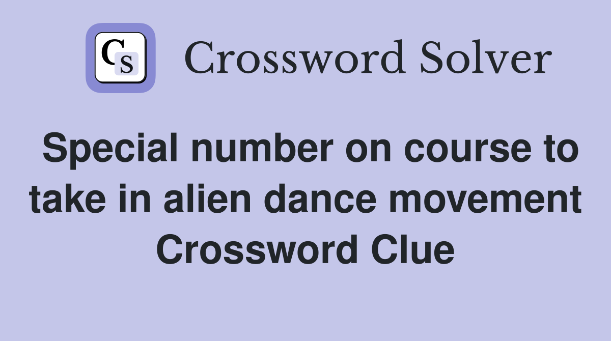 Special number on course to take in alien dance movement Crossword Clue
