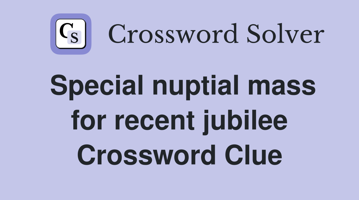 Special nuptial mass for recent jubilee Crossword Clue