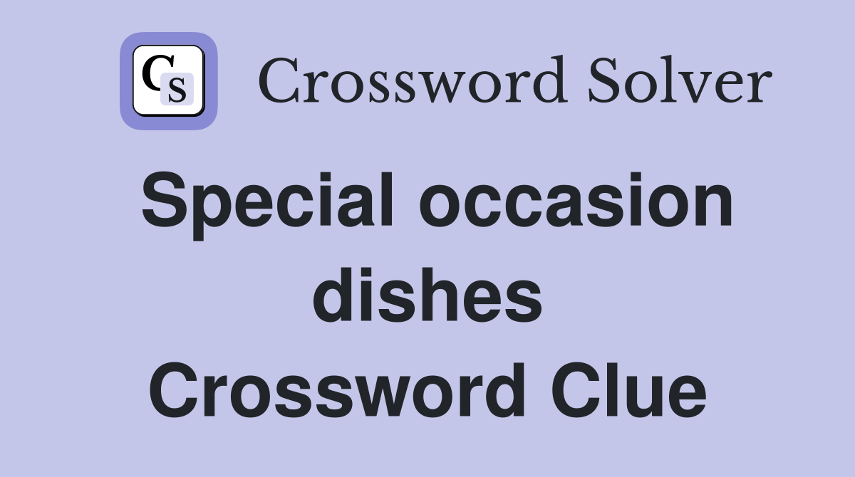 Special occasion dishes Crossword Clue